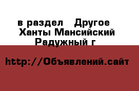  в раздел : Другое . Ханты-Мансийский,Радужный г.